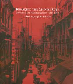 Remaking the Chinese City: Modernity and National Identity, 1900-1950