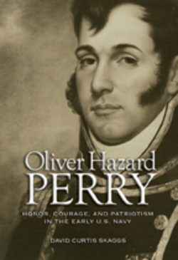 Oliver Hazard Perry: Honor, Courage and Patriotism in the Early U. S. Navy