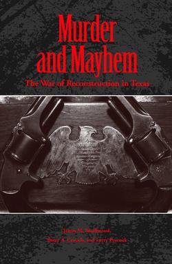 Murder and Mayhem: The War of Reconstruction in Texas